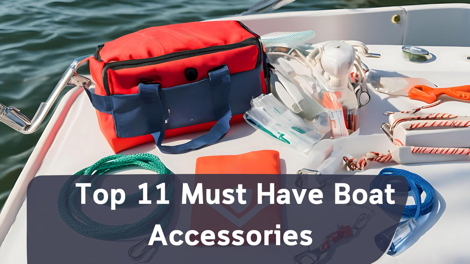 Top 11 Must-Have Boat Accessories | Upgrade Your Boating Experience